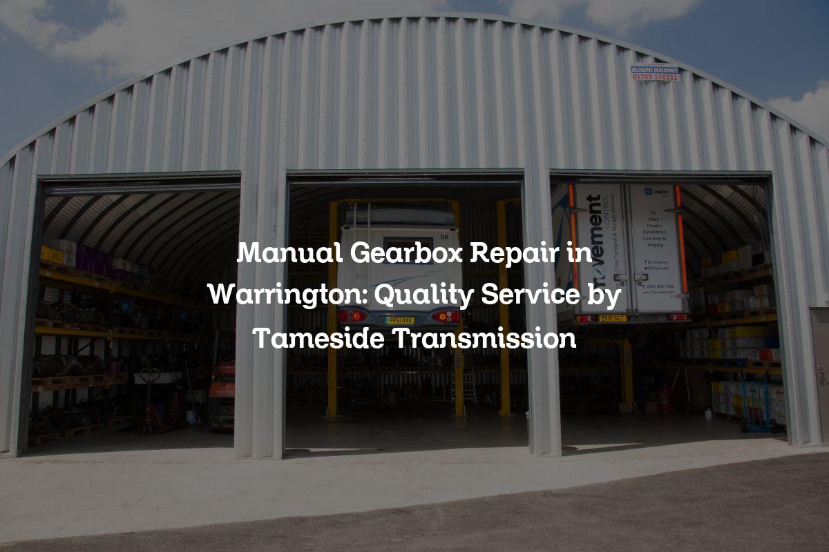 Manual gearbox repair in Warrington