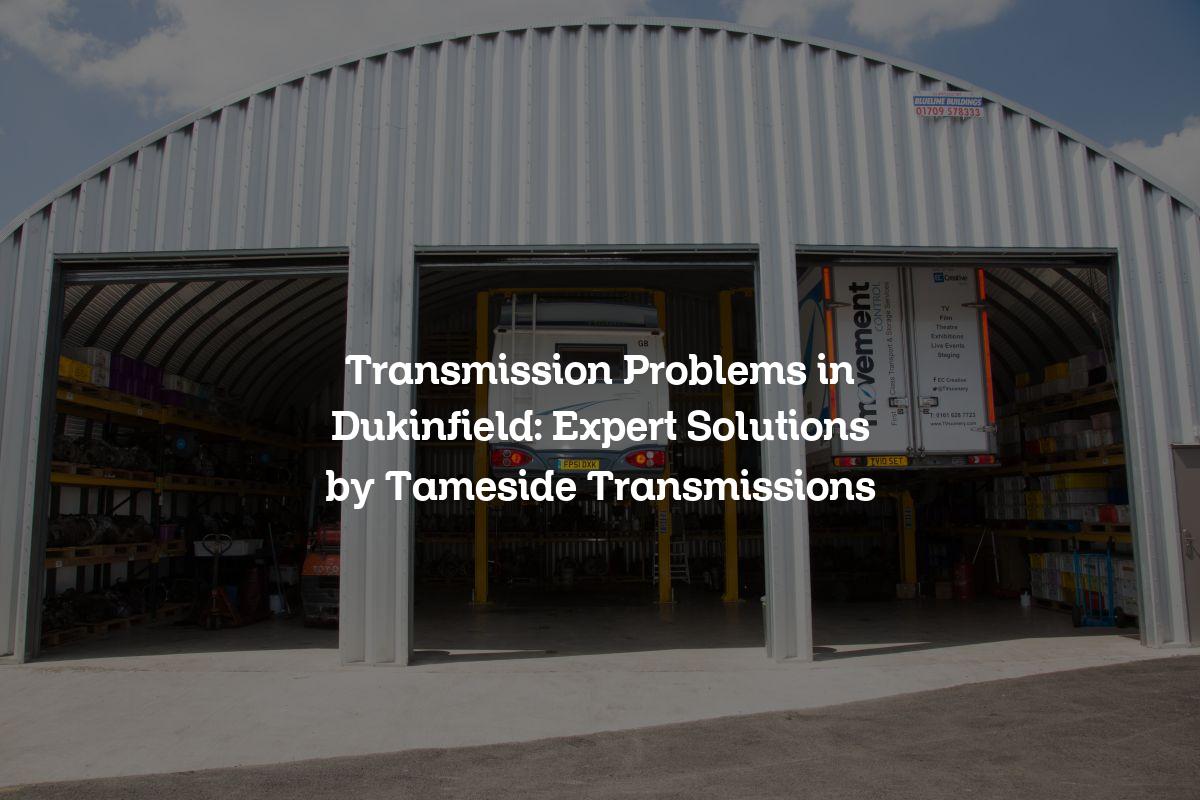 Transmission problems in Dukinfield