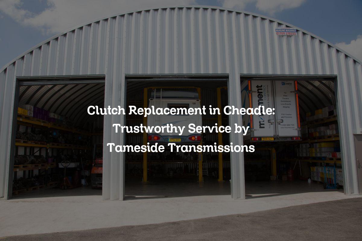 Clutch replacement in Cheadle